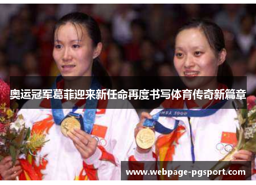 奥运冠军葛菲迎来新任命再度书写体育传奇新篇章