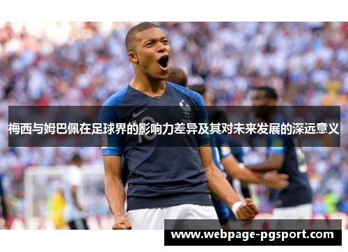 梅西与姆巴佩在足球界的影响力差异及其对未来发展的深远意义