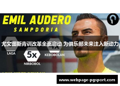 尤文图斯青训改革全面启动 为俱乐部未来注入新动力