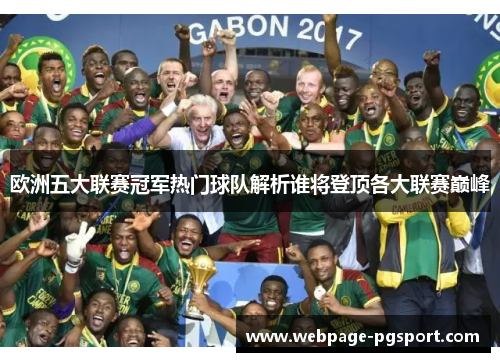 欧洲五大联赛冠军热门球队解析谁将登顶各大联赛巅峰