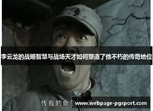 李云龙的战略智慧与战场天才如何塑造了他不朽的传奇地位