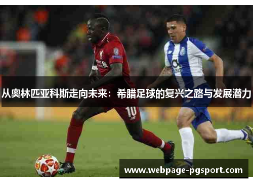 从奥林匹亚科斯走向未来：希腊足球的复兴之路与发展潜力