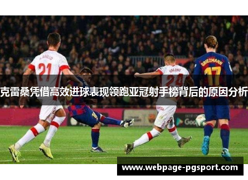 克雷桑凭借高效进球表现领跑亚冠射手榜背后的原因分析