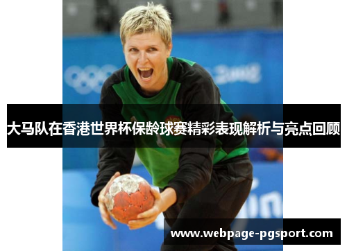 大马队在香港世界杯保龄球赛精彩表现解析与亮点回顾