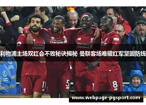 利物浦主场双红会不败秘诀揭秘 曼联客场难破红军坚固防线
