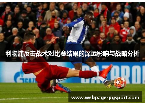利物浦反击战术对比赛结果的深远影响与战略分析
