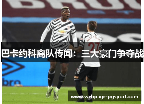 巴卡约科离队传闻：三大豪门争夺战