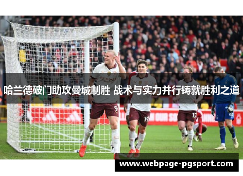 哈兰德破门助攻曼城制胜 战术与实力并行铸就胜利之道