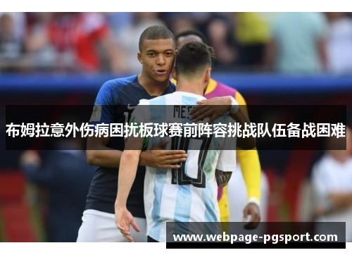 布姆拉意外伤病困扰板球赛前阵容挑战队伍备战困难