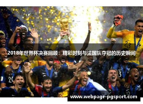 2018年世界杯决赛回顾：精彩时刻与法国队夺冠的历史瞬间