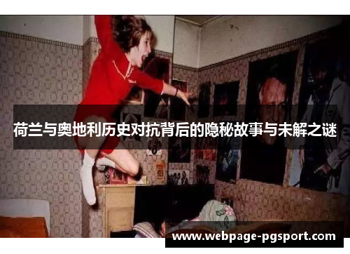 荷兰与奥地利历史对抗背后的隐秘故事与未解之谜