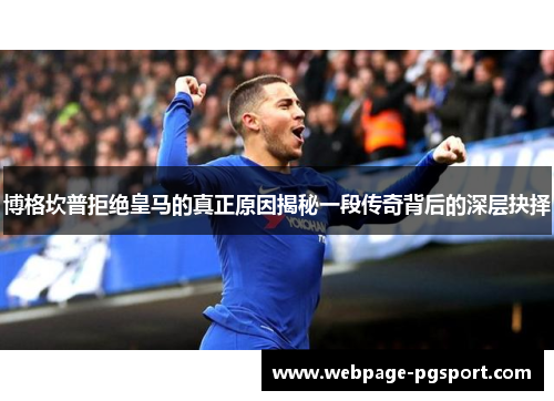 博格坎普拒绝皇马的真正原因揭秘一段传奇背后的深层抉择