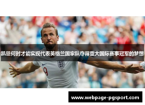 凯恩何时才能实现代表英格兰国家队夺得重大国际赛事冠军的梦想