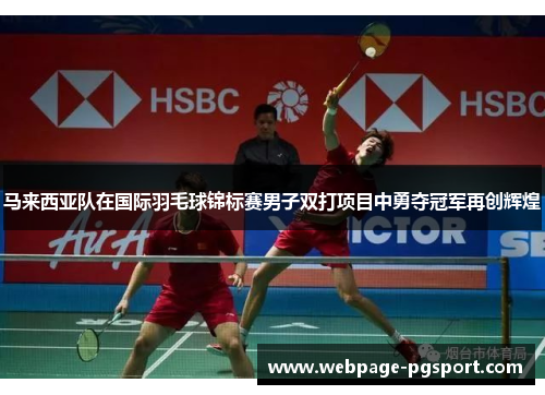 马来西亚队在国际羽毛球锦标赛男子双打项目中勇夺冠军再创辉煌